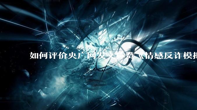 如何评价央广网发文称赞《情感反诈模拟器》（原名《捞女游戏》）的文章被删除？